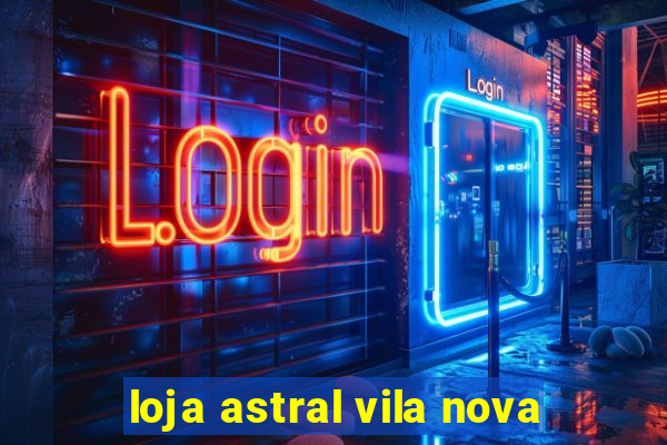 loja astral vila nova